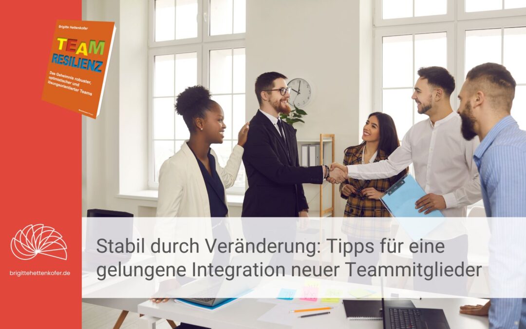 Stabil durch Veränderung: Tipps für eine gelungene Integration neuer Teammitglieder